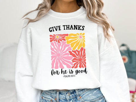 Give Thanks For He Is Good Sweatshirts